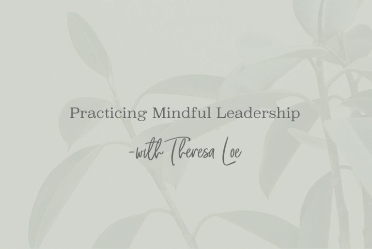 SS 10 Practicing Mindful Leadership - www.theresaloe.com