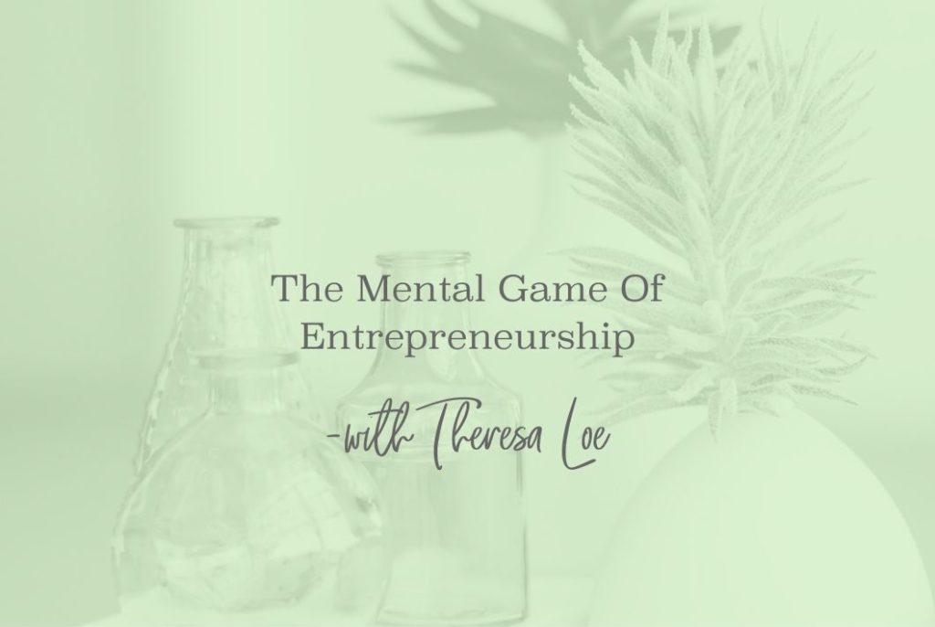 SS 17 The Mental Game Of Entrepreneurship - www.TheresaLoe.com