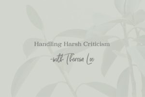 SS 19 Handling Harsh Criticism - www.TheresaLoe.com