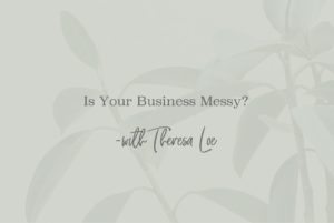 SS 37 Is Your Business Messy - www.TheresaLoe.com