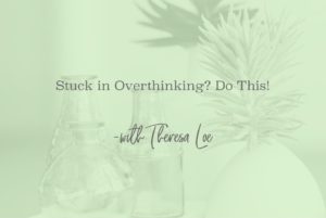 SS 47 Stuck in Overthinking Do This! - www.TheresaLoe.com
