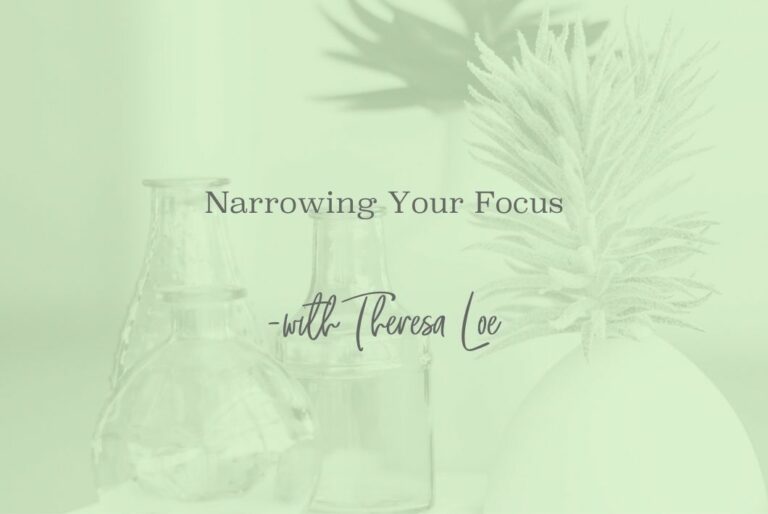 SS 53 Narrowing Your Focus - www.TheresaLoe.com