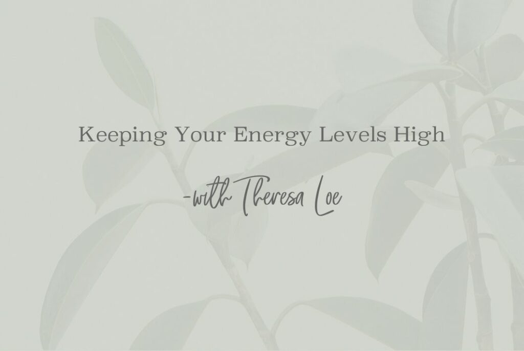 SS 55 Keeping Your Energy Levels High - www.TheresaLoe.com