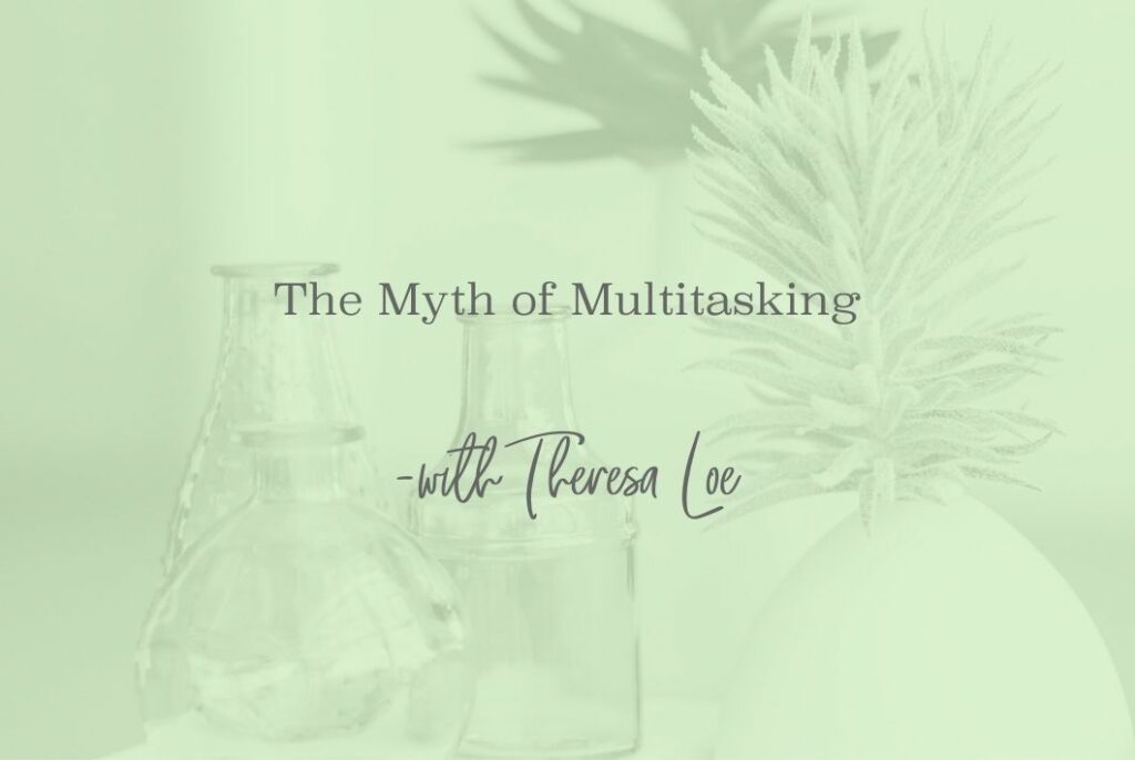 SS 59 The Myth of Multitasking - www.TheresaLoe.com