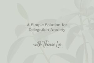 SS 64 A Simple Solution for Delegation Anxiety - www.TheresaLoe.com