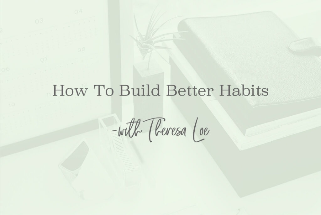 SS 72 How To Build Better Habits - www.TheresaLoe.com