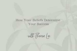 SS 73 How Your Beliefs Determine Your Success - www.TheresaLoe.com