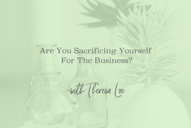 SS 80 Are You Sacrificing Yourself For The Business - www.TheresaLoe.com
