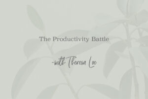 SS 85 The Productivity Battle - www.TheresaLoe.com