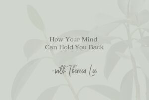 SS 88 How Your Mind Can Hold You Back - www.TheresaLoe.com