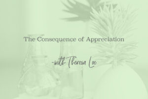 SS 89 The Consequence of Appreciation- www.TheresaLoe.com