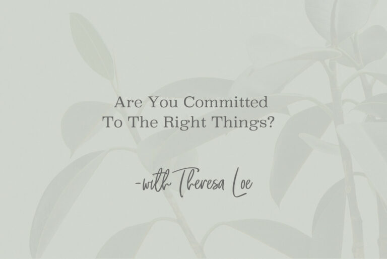 SS 94 Are You Committed To The Right Things - www.TheresaLoe.com