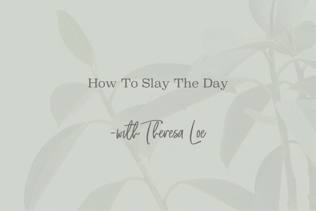 SS 103 How To Slay The Day - www.TheresaLoe.com