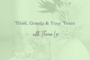 SS 116_Trust, Gossip & Your Team - www.TheresaLoe.com