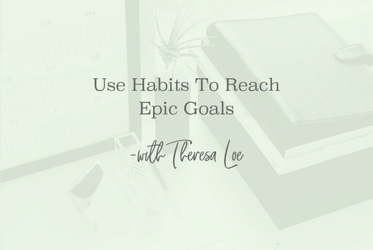 SS 126 Use Habits To Reach Epic Goals - www.TheresaLoe.com