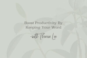 SS 136 Boost Productivity By Keeping Your Word - www.TheresaLoe.com