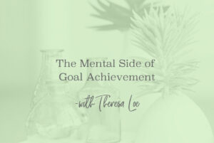 SS 140 The Mental Side of Goal Achievement - www.TheresaLoe.com