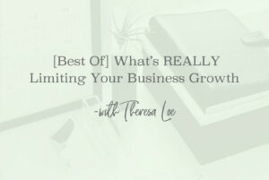 SS 144 [Best Of] What’s REALLY Limiting Your Business Growth - www.Theresa Loe.com