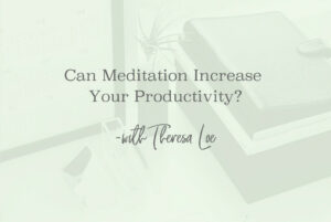 SS 150 Can Meditation Increase Your Productivity - www.Theresa Loe.com