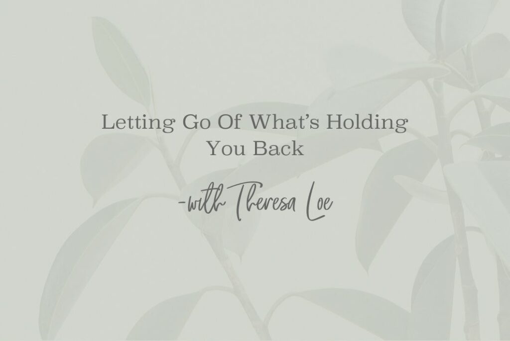 SS 42 Letting Go of Whats Holding Your Back - www.TheresaLoe.com