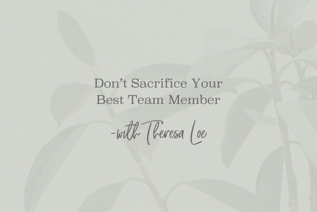 SS 151 Don’t Sacrifice Your Best Team Member - www.Theresa Loe.com