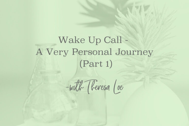 SS 152 Wake Up Call - A Very Personal Journey (Part 1) - www.Theresa Loe.com