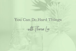 SS 155 You Can Do Hard Things - www.Theresa Loe.com