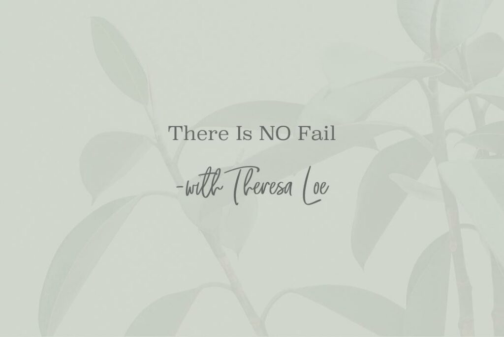 SS 157 There is NO Fail - www.Theresa Loe.com